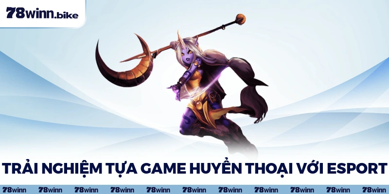 Hòa mình vào các tựa game huyền thoại với Esport